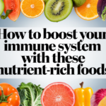 How to Boost Your Immune System with These Nutrient-Rich Foods